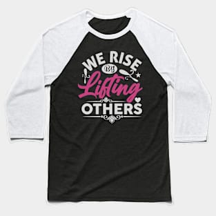 We Rise by Lifting Others Positive Motivational Quote inspiration Baseball T-Shirt